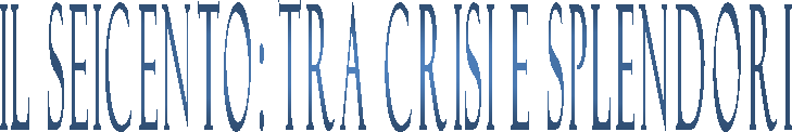 il SEICENTO: TRA CRISI E SPLENDORI 